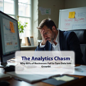 The Analytics Chasm: Why 80% of Businesses Fail to Turn Data Into Growth!